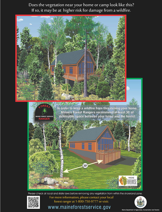 In order to keep a wildfire from threatening your home, Maine's Forest Rangers recommend at least 30' of defensible space between your home and the forest.